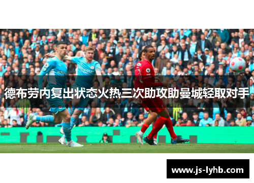 德布劳内复出状态火热三次助攻助曼城轻取对手