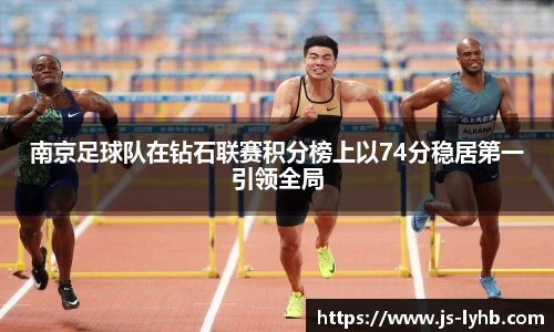 南京足球队在钻石联赛积分榜上以74分稳居第一引领全局