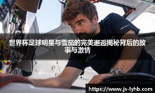 世界杯足球明星与雪茄的完美邂逅揭秘背后的故事与激情