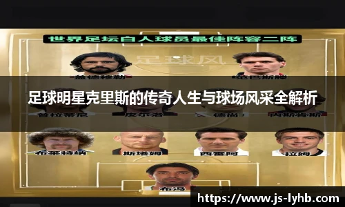 足球明星克里斯的传奇人生与球场风采全解析